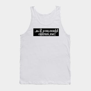 As If You Could Outrun Me Tank Top